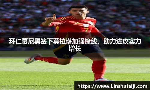 拜仁慕尼黑签下莫拉塔加强锋线，助力进攻实力增长