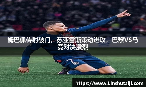 姆巴佩传射破门，苏亚雷斯策动进攻，巴黎VS马竞对决激烈