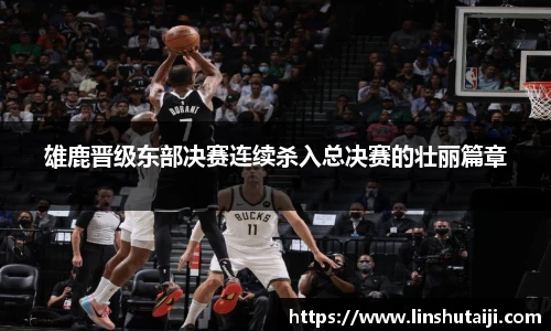 雄鹿晋级东部决赛连续杀入总决赛的壮丽篇章
