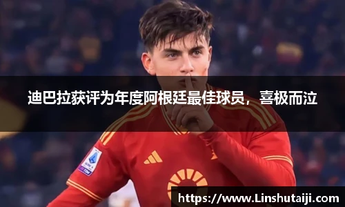 迪巴拉获评为年度阿根廷最佳球员，喜极而泣