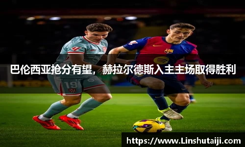 巴伦西亚抢分有望，赫拉尔德斯入主主场取得胜利
