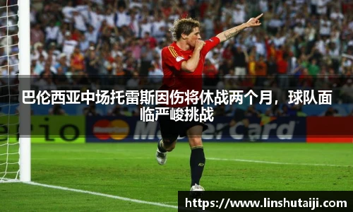 巴伦西亚中场托雷斯因伤将休战两个月，球队面临严峻挑战
