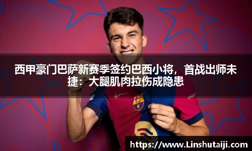西甲豪门巴萨新赛季签约巴西小将，首战出师未捷：大腿肌肉拉伤成隐患