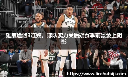 雄鹿遭遇3连败，球队实力受质疑赛季前景蒙上阴影
