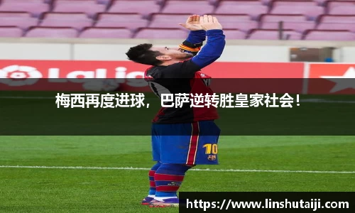 梅西再度进球，巴萨逆转胜皇家社会！