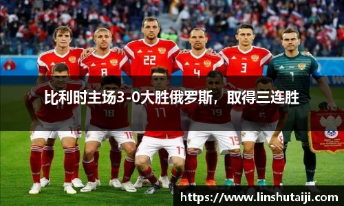 比利时主场3-0大胜俄罗斯，取得三连胜