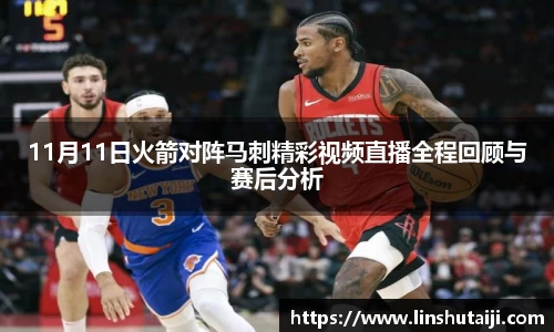 11月11日火箭对阵马刺精彩视频直播全程回顾与赛后分析