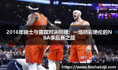 2016年骑士与雷霆对决回顾：一场精彩绝伦的NBA季后赛之战