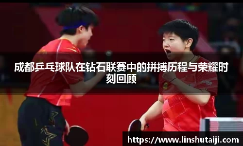 成都乒乓球队在钻石联赛中的拼搏历程与荣耀时刻回顾
