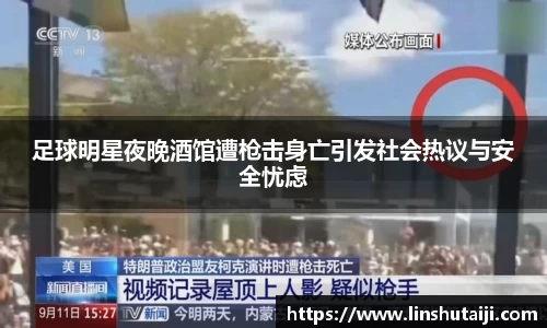 足球明星夜晚酒馆遭枪击身亡引发社会热议与安全忧虑